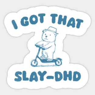 I Got That Slay Dhd Bear Sticker